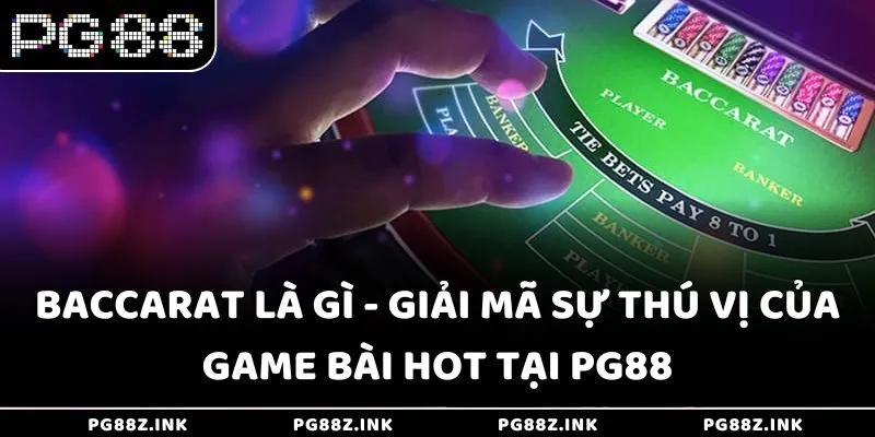 Baccarat là gì - Giải mã sự thú vị của game bài hot tại PG88