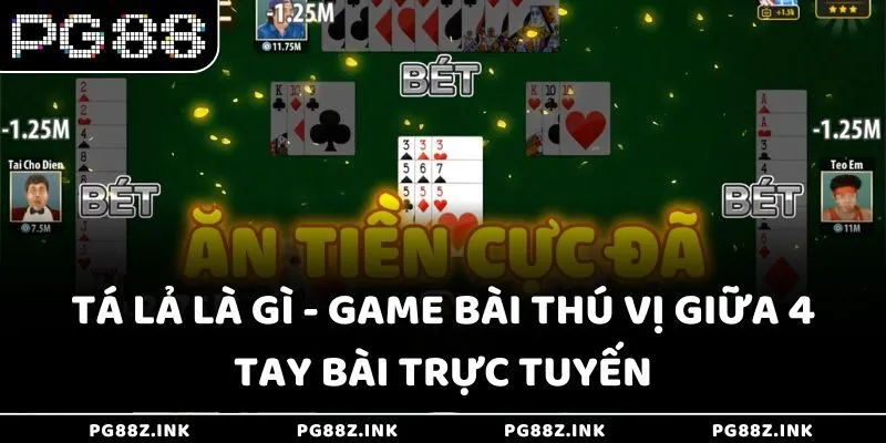 Tá lả là gì - Game bài thú vị giữa 4 tay bài trực tuyến